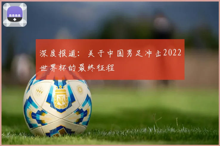 深度报道：关于中国男足冲击2022世界杯的最终征程
