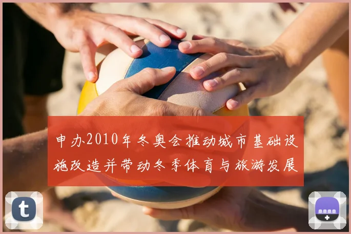申办2010年冬奥会推动城市基础设施改造并带动冬季体育与旅游发展