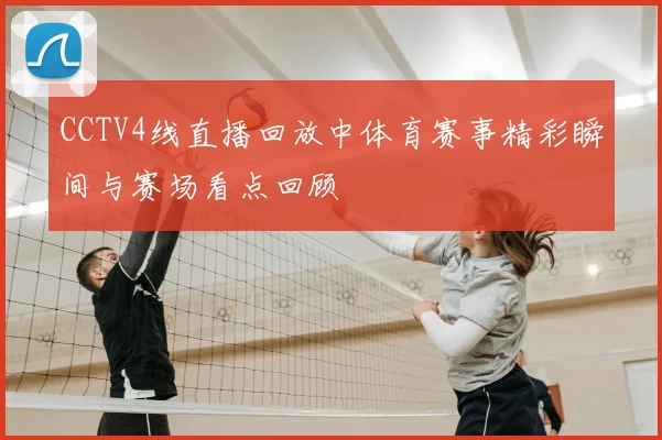 CCTV4线直播回放中体育赛事精彩瞬间与赛场看点回顾