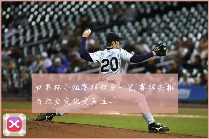 世界杯小组赛程积分一览 赛程安排与积分变化受关注_1