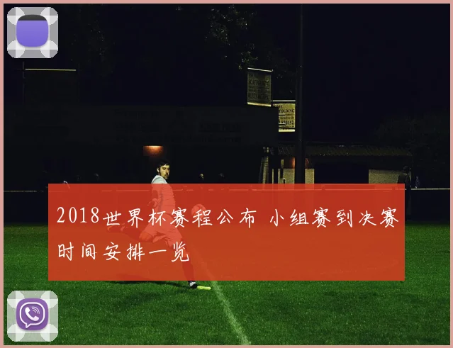 2018世界杯赛程公布 小组赛到决赛时间安排一览